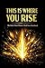 THIS IS WHERE YOU RISE: Rec...