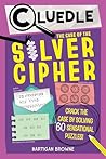 Cluedle: The Case of the Silver Cipher (Book 3): Crack the Case by Solving 60 Sensational Puzzles