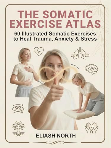 The Somatic Exercise Atlas: 60 Illustrated Healing Exercises for Nervous System Regulation, Stress Relief & Trauma Release — A Visual Guide for Beginners (Kindle Edition)