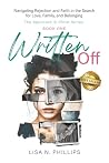 Written Off: Navigating Rejection and Faith in the Search for Love, Family, and Belonging (The Approved in Christ Series) Written Off: Navigating Rejection and Faith in the Search for Love, Family, and Belonging (The Approved in Christ Series)