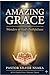 Amazing Grace: Wonders of God’s Faithfulness: Ten Years of Miracles, Ministry, and the Grace That Carried Us Through