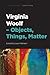 Virginia Woolf – Objects, Things, Matter (Virginia Woolf – Variations)