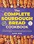 The Complete Sourdough Bread Cookbook by Alivia Rose