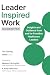 Leader Inspired Work, Second Edition by Tim Darling