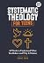 Systematic Theology for Tee...