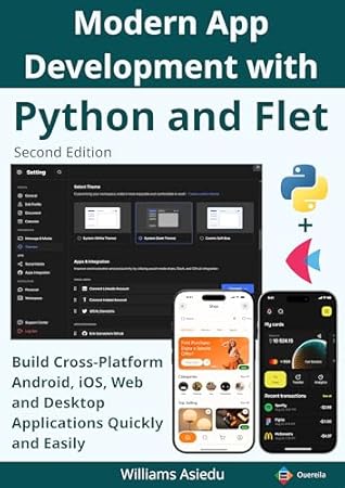 Modern App Development with Python and Flet: Build Cross-Platform Android, iOS, Web and Desktop Applications Quickly and Easily