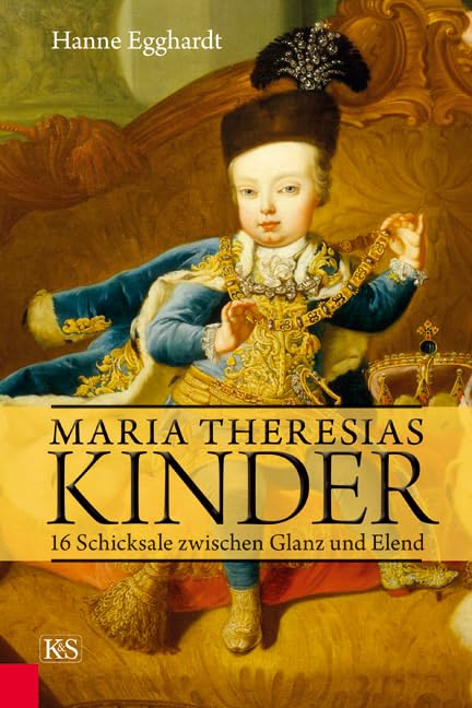 Maria Theresias Kinder: 16 Schicksale zwischen Glanz und Elend