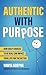 Authentic with Purpose: How Daily Choices to be Real Can Impact Your Life for the Better