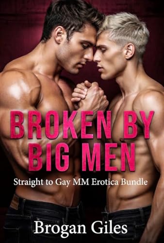 BROKEN BY BIG MEN: Straight to Gay MM Erotica | Dominant Men, Reluctant Firsts | Three-Story Bundle (Hot MM Erotica Short Stories Book 2)