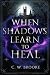 When Shadows Learn to Heal by C.W. Brooke
