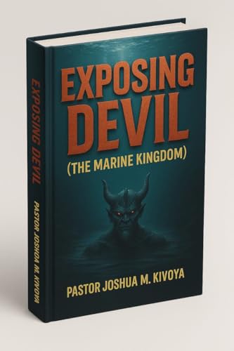 EXPOSING THE DEVIL: Understanding the Marine Kingdom, Uncovering the Strategies of Darkness, and Walking in the Freedom Christ Promised (Kindle Edition)