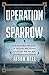 Operation Sparrow: The Incredible True Story of the Spies Who Tricked Hitler and Won the War
