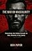 THE WAR ON MASCULINITY by Ben Piper