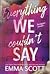 Everything We Couldn't Say ...