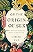 On the Origin of Sex: The Weird and Wonderful Science of Reproduction