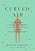 Curved Air: A Biography of Sickle Cell Anemia and the Quest to Cure the First Molecular Disease