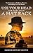 Use Your Head For More Than A Hat Rack: TIMELESS LESSONS ON RESILIENCE, CHARACTER, AND BUILDING A LIFE THAT MATTERS