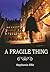 A Fragile Thing