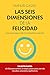 Las seis dimensiones de la felicidad: Una guía para vivir con plenitud cada día (Spanish Edition)