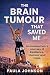 The Brain Tumour That Saved Me by Paula Johnson