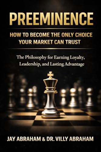 PREEMINENCE: How to Become the Only Choice Your Market Can Trust : A Philosophy for Earning Loyalty, Leadership, and Lasting Advantage (Kindle Edition)