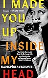 I Made You Up Inside My Head by Marta Pérez-Carbonell