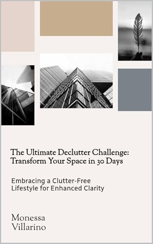The Ultimate Declutter Challenge: Transform Your Space in 30 Days : Embracing a Clutter-Free Lifestyle for Enhanced Clarity (Kindle Edition)