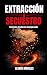 EXTRACCION O SECUESTRO by Alvaro Morales