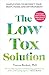 The Low-Tox Solution: Simple Steps to Detoxify Your Body, Home, and Environment
