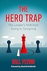 The Hero Trap: The Leader's Shift from Doing to Designing