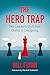 The Hero Trap: The Leader's Shift from Doing to Designing