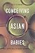 Conceiving Asian Babies: Race, Capitalism, and the Market in Human Eggs (Anthropologies of American Medicine: Culture, Power, and Practice)