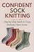 Confident Sock Knitting: St...