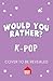 Would You Rather K-Pop: A new illustrated children’s book for 2026 with funny questions and fascinating facts for ages 6+ (Would You Rather…)