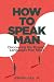 How to Speak Man by Jerome Gay Jr