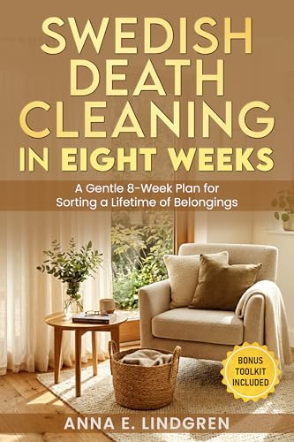 Swedish Death Cleaning in Eight Weeks: A Gentle 8-Week Plan for Sorting a Lifetime of Belongings (Kindle Edition)