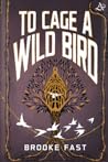 To Cage a Wild Bird