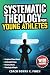 Systematic Theology for Young Athletes by Coach Rowan K. Finch