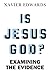 Is Jesus God?: Examining Th...