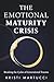 The Emotional Maturity Crisis by Kristi Martucci
