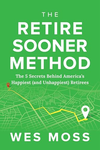 The Retire Sooner Method: The 5 Secrets Behind America’s Happiest (and Unhappiest) Retirees