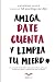 Amiga, date cuenta y limpia tu mierd*: Lo que nadie te dijo sobre cómo desarrollar tu potencial, recuperar tu poder y construir la vida que deseas (Spanish Edition)