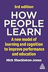 How People Learn: A New Model of Learning and Cognition to Improve Performance and Education How People Learn: A New Model of Learning and Cognition to Improve Performance and Education