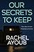 Our Secrets to Keep by Rachel Ayoub