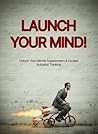 Launch Your Mind: Unlock Your Mental Superpowers & Escape Autopilot Thinking
