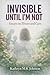 Invisible, Until I'm Not: E...