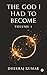 THE GOD I HAD TO BECOME by Dheeraj Kumar