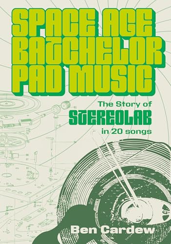 Space Age Batchelor Pad Music: The Story Of Stereolab In 20 Songs (Kindle Edition)