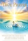 True Prayer: Discover What True Prayer Really Is And How To Pray With Power True Prayer: Discover What True Prayer Really Is And How To Pray With Power