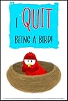 I QUIT Being a Bird!: A Funny and Interactive Children’s Book for Early Readers, Pre-K, Kindergarten and Grade 1 (Sammy Bird)